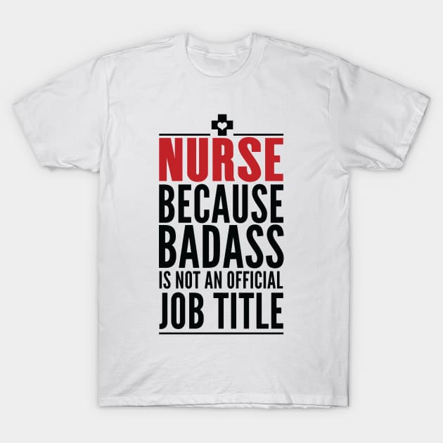 Nurse Because Badass Is Not An Official Title T-Shirt by GraphicsGarageProject